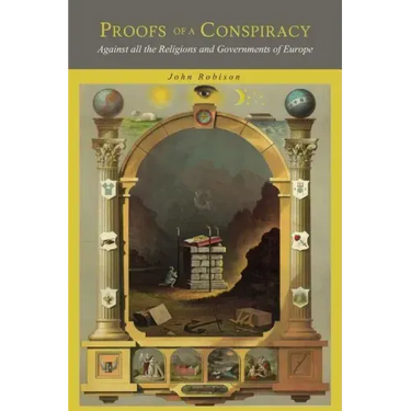 Proofs of a Conspiracy: Against all the Religions and Governments of Europe, Carried on in the Secret Meetings of Freemasons, Illuminati and Reading S