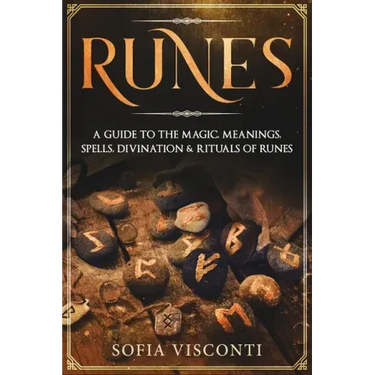 Runes: A Guide To The Magic, Meanings, Spells, Divination & Rituals Of Runes