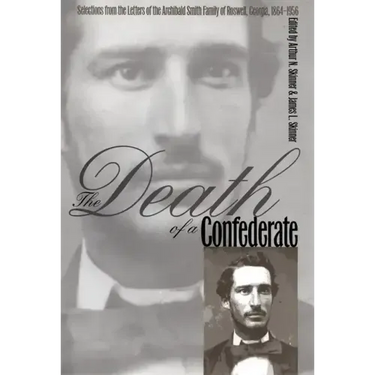 The Death of a Confederate: Selections from the Letters of the Archibald Smith Family of Roswell, Georgia, 1864-1956