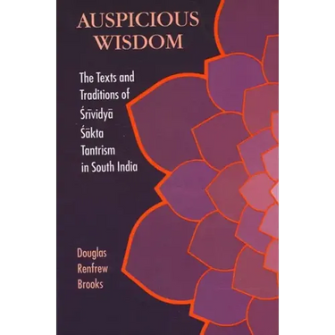Auspicious Wisdom: The Texts and Traditions of Śrividyā Śākta Tantrism in South India
