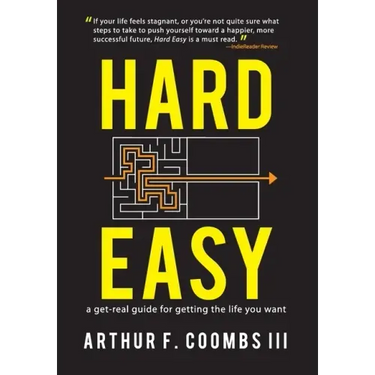 Hard Easy: A Get-Real Guide for Getting the Life You Want