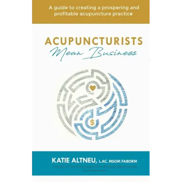 Acupuncturists Mean Business: A guide to creating a profitable and prospering acupuncture practice