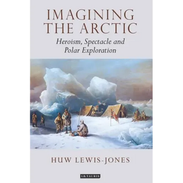 Imagining the Arctic: Heroism, Spectacle and Polar Exploration