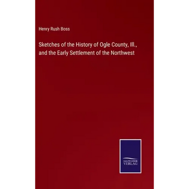 Sketches of the History of Ogle County, Ill., and the Early Settlement of the Northwest