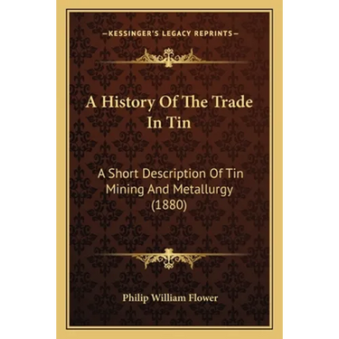 A History Of The Trade In Tin: A Short Description Of Tin Mining And Metallurgy (1880)