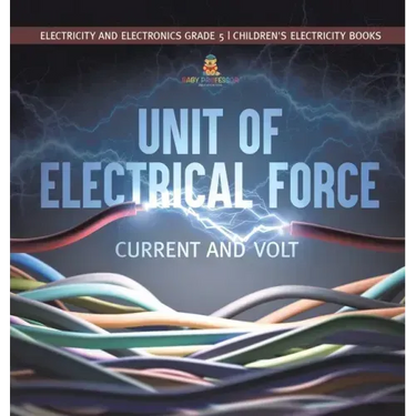 Unit of Electrical Force: Current and Volt Electricity and Electronics Grade 5 Children's Electricity Books