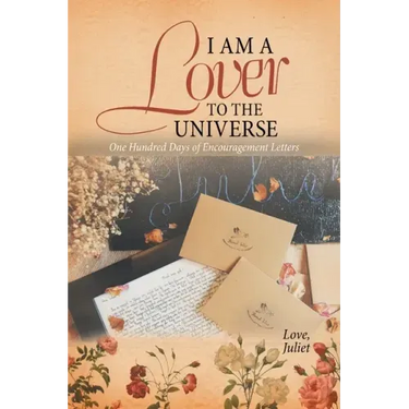 I Am a Lover to the Universe: One Hundred Days of Encouragement Letters