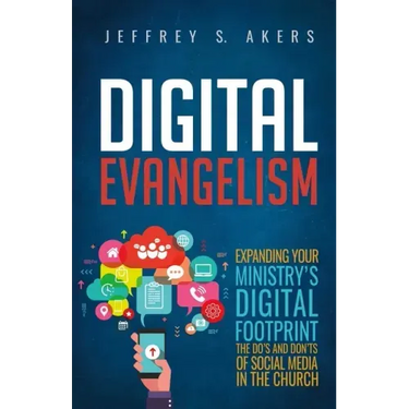 Digital Evangelism: Expanding Your Digital Footprint The Do's and Don'ts of Social Media in the Church