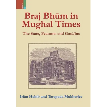 Braj Bhum in Mughal Times: The State, Peasants and Gosā'ins