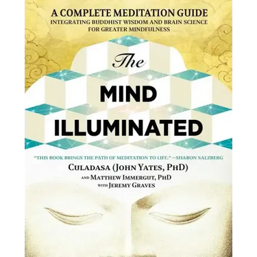 The Mind Illuminated: A Complete Meditation Guide Integrating Buddhist Wisdom and Brain Science for Greater Mindfulness