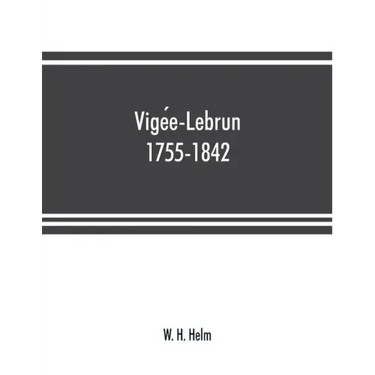 Vigée-Lebrun, 1755-1842: her life, works, and friendships