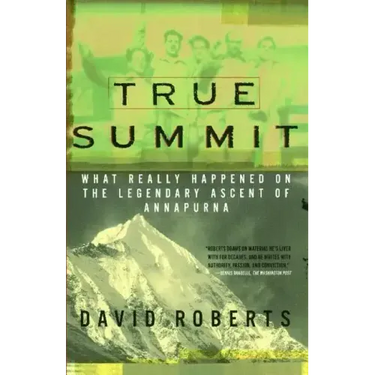 True Summit: What Really Happened on the Legendary Ascent of Annapurna