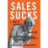 Sales Sucks...But It Doesn't Have To: Transform New Reps into Top Performers and Scale Your Sales Org from Millions to Billions