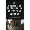 The Politics of Sectarianism in Postwar Lebanon