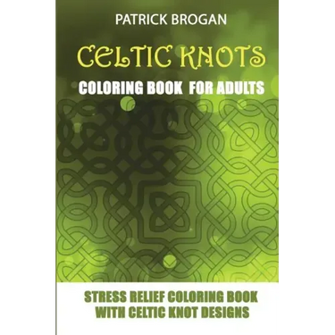Celtic Knots - Coloring Book For Adults: Stress Relief Coloring Book With Celtic Knot Designs