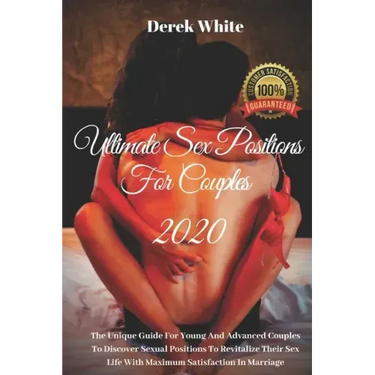 Ultimate Sex Positions For Couples 2020: The Unique Guide For Young And Advanced Couples To Discover Sexual Positions To Revitalize Their Sex Life Wit
