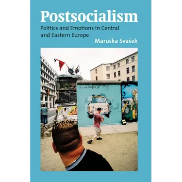 Postsocialism: Politics and Emotions in Central and Eastern Europe