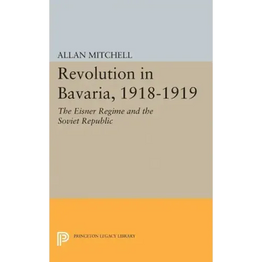 Revolution in Bavaria, 1918-1919: The Eisner Regime and the Soviet Republic