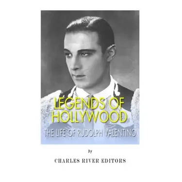 Legends of Hollywood: The Life of Rudolph Valentino