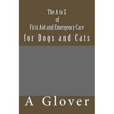 The A to Z of FIRST AID AND EMERGENCY CARE for Dogs and Cats: How to save an ill or injured pet.