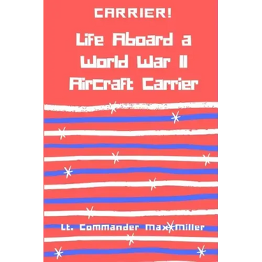 Carrier! Life Aboard a World War II Aircraft Carrier