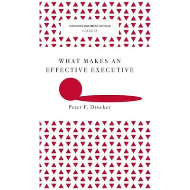 What Makes an Effective Executive (Harvard Business Review Classics)