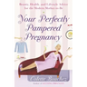 Your Perfectly Pampered Pregnancy: Beauty, Health, and Lifestyle Advice for the Modern Mother-To-Be