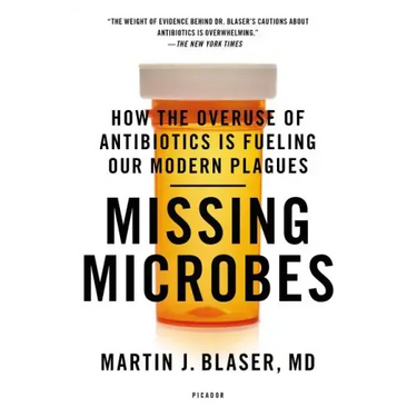 Missing Microbes: How the Overuse of Antibiotics Is Fueling Our Modern Plagues
