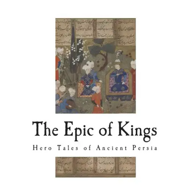 The Epic of Kings: Hero Tales of Ancient Persia
