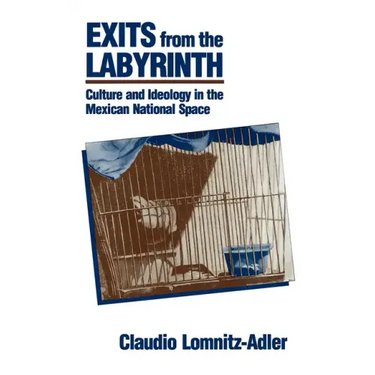 Exits from the Labyrinth: Culture & Ideology in the Mexican National Space