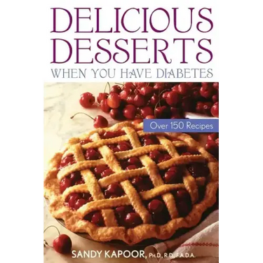 Delicious Desserts When You Have Diabetes: Over 150 Recipes