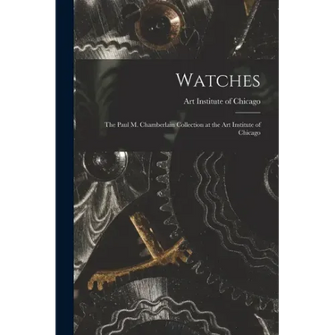 Watches: the Paul M. Chamberlain Collection at the Art Institute of Chicago