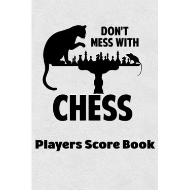 Don't Mess With Chess Players Score Book: Chess Players Log Scorebook Notebook