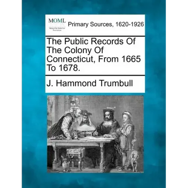 The Public Records Of The Colony Of Connecticut, From 1665 To 1678.