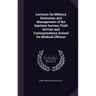 Lectures On Military Sanitation and Management of the Sanitary Service, Field Service and Correspondence School for Medical Officers