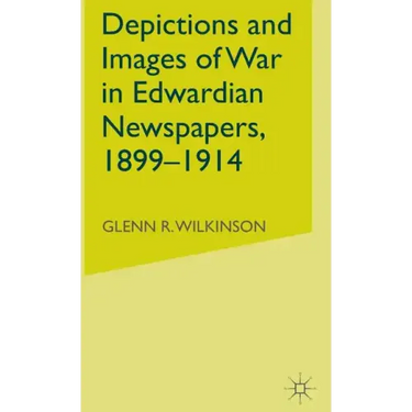 Depictions and Images of War in Edwardian Newspapers, 1899-1914