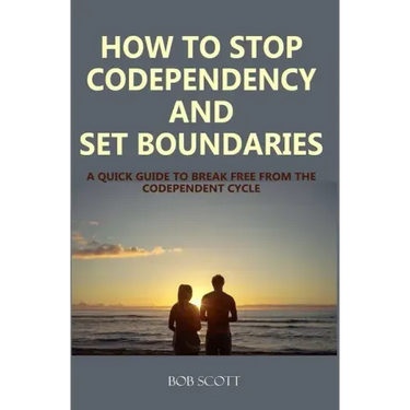 How to Stop Codependency And Set Boundaries: A Quick Guide to Break Free from The Co-dependent Cycle