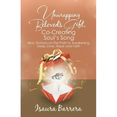 Unwrapping Beloved's Gift, Co-Creating Soul's Song: Way Stations on the Path to Awakening Deep Love, Hope and Faith