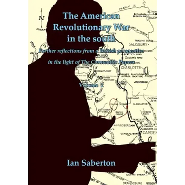 The American Revolutionary War in the south: Further Reflections from a British perspective in the light of The Cornwallis Papers