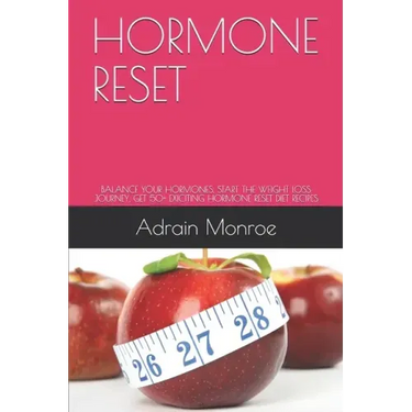 Hormone Reset: Balance Your Hormones, Start the Weight Loss Journey, Get 50+ Exiciting Hormone Reset Diet Recipes