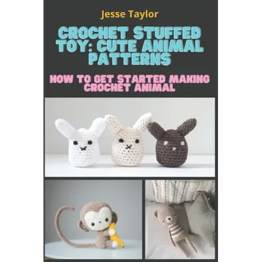 Crochet Stuffed Toy: Cute Animal Patterns: How to Get Started Making Crochet Animal