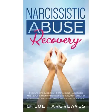 Narcissistic Abuse Recovery The Ultimate Guide to understanding Narcissism and Healing From Narcissistic Lovers, Mothers and everything in between by