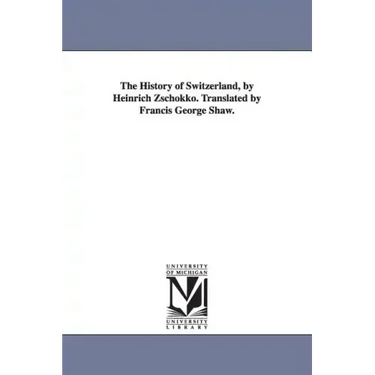 The History of Switzerland, by Heinrich Zschokko. Translated by Francis George Shaw.