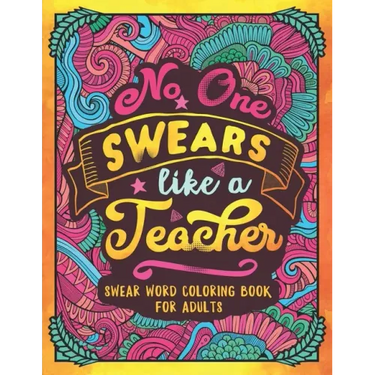 No One Swears Like a Teacher: Swear Word Coloring Book for Adults with Teaching Related Cussing