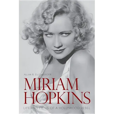 Miriam Hopkins: Life and Films of a Hollywood Rebel