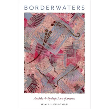 Borderwaters: Amid the Archipelagic States of America