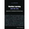 Machine Learning and the City: Applications in Architecture and Urban Design