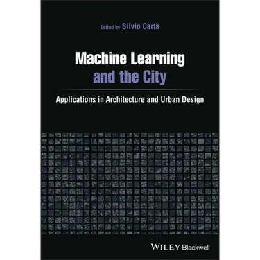 Machine Learning and the City: Applications in Architecture and Urban Design