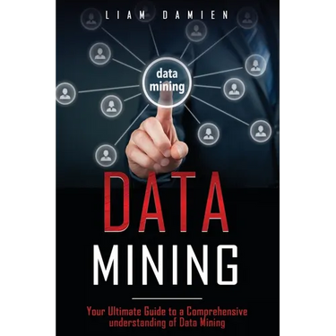 Data Mining: Your Ultimate Guide to a Comprehensive Understanding of Data Mining
