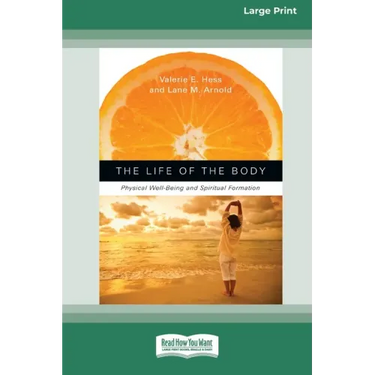 The Life of the Body: Physical Well-Being and Spiritual Formation (16pt Large Print Edition)